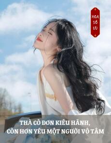 THÀ CÔ ĐƠN KIÊU HÃNH, CÒN HƠN YÊU MỘT NGƯỜI VÔ TÂM
