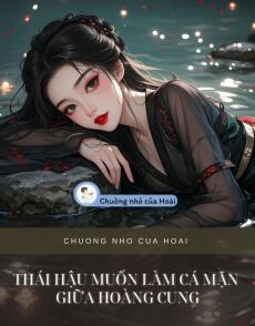 THÁI HẬU MUỐN LÀM CÁ MẶN GIỮA HOÀNG CUNG