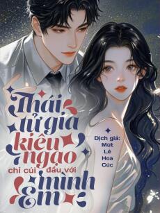 Thái Tử Gia Kiêu Ngạo Chỉ Cúi Đầu Với Mình Em