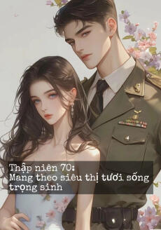 Thập niên 70: Mang theo siêu thị tươi sống trọng sinh