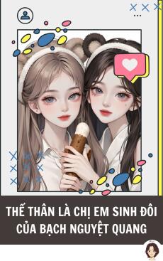 Thế thân là chị em sinh đôi của bạch nguyệt quang
