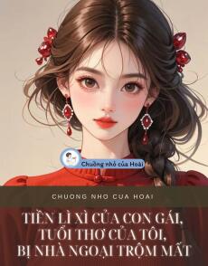 TIỀN LÌ XÌ CỦA CON GÁI, TUỔI THƠ CỦA TÔI, BỊ NHÀ NGOẠI TRỘM MẤT