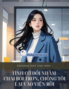 TÌNH CỜ ĐỔI NHẦM CHAI BÔI TRƠN, CHỒNG TÔI LẠI VÀO VIỆN RỒI