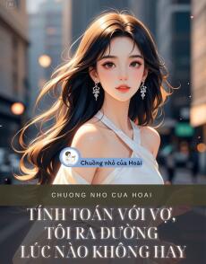 TÍNH TOÁN VỚI VỢ, TÔI RA ĐƯỜNG LÚC NÀO KHÔNG HAY