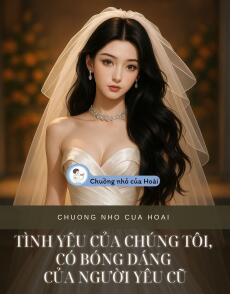 TÌNH YÊU CỦA CHÚNG TÔI, CÓ BÓNG DÁNG CỦA NGƯỜI YÊU CŨ