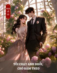 TÔI CHẠY ANH ĐUỔI, CHÓ BÁM THEO