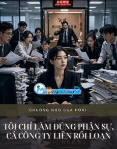 TÔI CHỈ LÀM ĐÚNG PHẬN SỰ, CẢ CÔNG TY LIỀN RỐI LOẠN