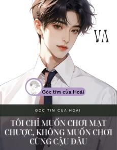 TÔI CHỈ MUỐN CHƠI MẠT CHƯỢC, KHÔNG MUỐN CHƠI CÙNG CẬU ĐÂU