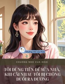 TÔI DÙNG TIỀN ĐỂ SỬA NHÀ, KHI CÃI NHAU TÔI BỊ CHỒNG ĐUỔI RA ĐƯỜNG