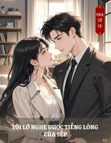 TÔI LỠ NGHE ĐƯỢC TIẾNG LÒNG CỦA SẾP