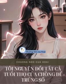 TÔI NGUYỆN ĐỔI TẤT CẢ TUỔI THỌ CỦA CHỒNG ĐỂ TRÚNG SỐ