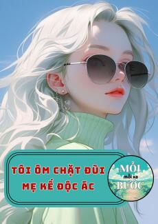 Tôi Ôm Chặt Đùi Mẹ Kế Độc Ác