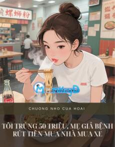TÔI TRÚNG 50 TRIỆU, MẸ GIẢ BỆNH RÚT TIỀN MUA NHÀ MUA XE