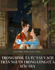 TRỌNG SINH, TA TỰ TAY VẠCH TRẦN NGƯỜI TRONG LÒNG CỦA HẦU GIA