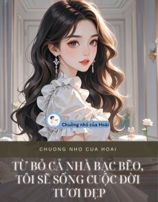 TỪ BỎ CẢ NHÀ BẠC BẼO, TÔI SẼ SỐNG CUỘC ĐỜI TƯƠI ĐẸP