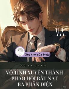 VÔ TÌNH XUYÊN THÀNH PHÁO HÔI BẮT NẠT BA PHẢN DIỆN