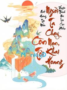 Xuyên Thành Bà Lão Cực Phẩm, Người Ta Chạy Nạn Còn Tôi Khai Hoang