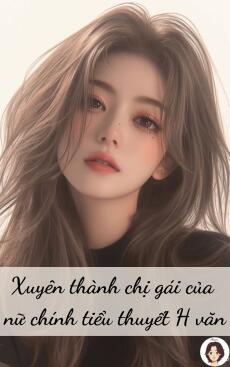 XUYÊN THÀNH CHỊ GÁI CỦA NỮ CHÍNH TIỂU THUYẾT H VĂN