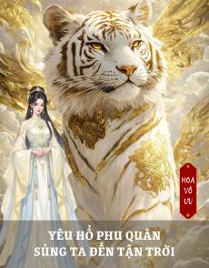 YÊU HỔ PHU QUÂN SỦNG TA ĐẾN TẬN TRỜI