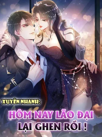 Xuyên Nhanh: Hôm Nay Lão Đại Lại Ghen Rồi !